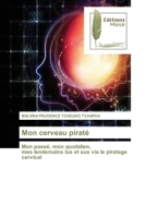 Mon cerveau piraté: Mon passé, mon quotidien,mes lendemains lus et sus via le piratage cervical 6203865397 Book Cover