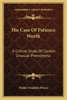 The Case Of Patience Worth: A Critical Study Of Certain Unusual Phenomena 1163167797 Book Cover