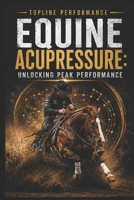 EQUINE ACUPRESSURE: UNLOCKING PEAK PERFORMANCE B0HG4G2FGD Book Cover