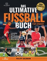 Das ultimative Fußballbuch für Kinder: Legenden, Tricks, Turniere und erstaunliche Fakten Für Kinder von 8 bis 12 Jahren (Die Ultimativen Sportbücher Für Kinder) (German Edition) 3690631300 Book Cover