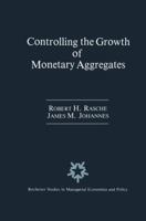Controlling the Growth of Monetary Aggregates (Rochester Studies in Managerial Economics and Policy) 0898382262 Book Cover