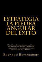 Estrategia La Piedra Angular del �xito: del Plan Estrat�gico Al Plan de Negocios: Como Formular Y Ejecutar La Estrategia Para Potenciar Su Empresa 1544932340 Book Cover