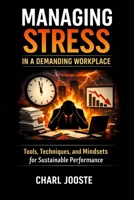 Managing Stress in a Demanding Workplace: Practical Strategies for Thriving Under Pressure (Business and Life Skills) B0GW2VKGNF Book Cover