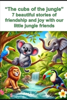 The cubs of the jungle: 7 beautiful stories of friendship and joy with our little jungle friends B0DY5Z3BM8 Book Cover