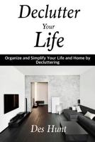 Declutter Your Life: Organize and Simplify Your Life and Home by Decluttering 1534602429 Book Cover