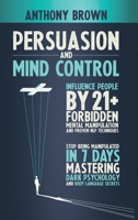 Persuasion and Mind Control: Influence People with 13 Forbidden Mental Manipulation and NLP Techniques. Stop Being Manipulated by Mastering Dark Psychology and Body Language Secrets 1801861730 Book Cover