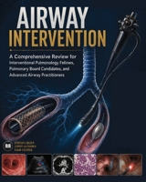 AIRWAY INTERVENTION: A Comprehensive Review for Interventional Pulmonology Fellows, Pulmonary Board Candidates, and Advanced Airway Practitioners B0H8NCMFS7 Book Cover