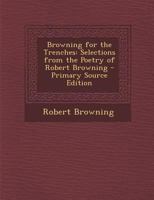 Browning For The Trenches: Selections From The Poetry Of Robert Browning (1918) 1511964979 Book Cover