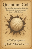 Quantum Golf: “A Quantified Approach to Achieving Quantum Performance through Improved Technique” B0FFN3HYGD Book Cover
