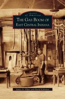 The Gas Boom of East Central Indiana 0738539635 Book Cover
