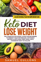 Keto Diet Lose Weight: The Keto Diet: 30-Day Keto Meal Plan for Rapid Weight Loss. The Complete Ketogenic guide for beginners to reboot your metabolism. 1076815391 Book Cover