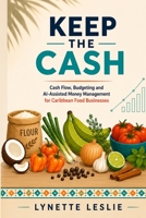 Keep The Cash: Cash Flow, Budgeting and AI-Assisted Money Management for Caribbean Food Businesses (The Profitable Caribbean Kitchen Series) B0HC7TPFSR Book Cover