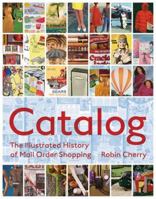 Catalog: An Illustrated History of Mail Order Shopping 1568987390 Book Cover