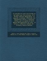 La estrella de Lima convertida en sol sobre sus tres coronas, el b. Toribio Alfonso Mogrobexo, su segundo arzobispo: celebrado con epitalamios sacros ... y soberano influxo de 1293040118 Book Cover