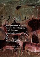 Indigenous Creatures, Native Knowledges, and the Arts: Animal Studies in Modern Worlds 3319568736 Book Cover