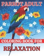 Parrot Adult Coloring Book for Relaxation: Easy Design Parrots Nature Coloring Book for Men and Women - 30 Unique Pictures Inside Parrot Coloring Book for Adults Relaxation and Stress Relieving... B09SJ1NHF4 Book Cover