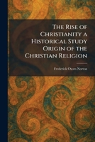 The Rise of Christianity a Historical Study Origin of the Christian Religion 1025958535 Book Cover
