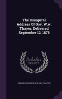 The Inaugural Address Of Gov. W.w. Thayer, Delivered September 12, 1878... 1276804733 Book Cover