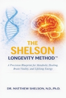 The Shelson Longevity Method: A Precision Blueprint for Metabolic Healing, Brain Vitality, and Lifelong Energy B0H7FH9FQT Book Cover