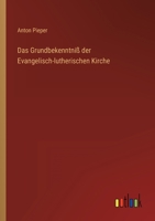 Das Grundbekenntniss Der Evangelisch-Lutherischen Kirche: Mit Einer Geschichtlichen Einleitung Und Kurzen Erklärenden Anmerkungen Versehen, Dem ... Confession Dargeboten 1144285267 Book Cover