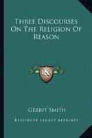 Three Discourses On the Religion of Reason 1163077844 Book Cover