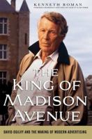 The King of Madison Avenue: David Ogilvy and the Making of Modern Advertising 1403978956 Book Cover