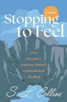 Stopping to Feel: One Woman's Journey Toward Generational Healing B0DZXN1Q29 Book Cover