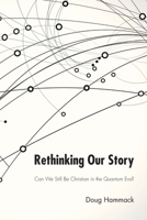 Rethinking Our Story: Can We Be Christian in the Quantum Era? 1625642911 Book Cover