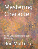 Mastering Character: Using Classical Skills to Build Character B0BL54MRMB Book Cover