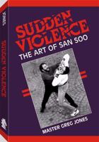 Sudden Violence: The Art Of San Soo 0873644654 Book Cover