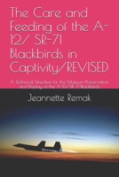 The Care and Feeding of the A-12/ SR-71 Blackbirds in Captivity/REVISED: A Technical Directive for the Museum Preservation and Display of the A-12/SR-71 Blackbirds B08HQ2NC6X Book Cover