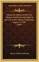 Historical Address of the First Munson Family Reunion Held in the City of New Haven, Wednesday, August 17, 1887 1175917982 Book Cover