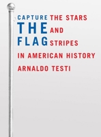 Capture the Flag: The Stars and Stripes in American History 0814783228 Book Cover