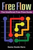 Free Flow: The Unofficial Free Flow Game Guide 1543245846 Book Cover