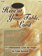 Here at Your Table, Lord: A Communion Cycle for Organ B00NEKGKKW Book Cover