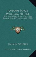 Johann Jakob Wilhelm Heinse: Sein Leben Und Seine Werke, Ein Kultur Und Litteraturbild (1882) 1166174417 Book Cover
