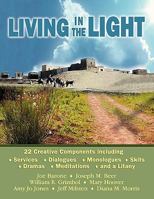 Living in the Light: 22 Creative Components Including Services, Dialogues, Monologues, Skits, Dramas, Mediations, and a Litany 0788025023 Book Cover