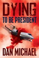 Dying to be President 1500990221 Book Cover