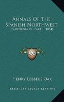 Annals Of The Spanish Northwest: California V1, Part 1 1160708606 Book Cover