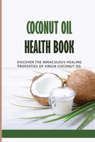 Coconut Oil Health Book: Discover The Miraculous Healing Properties Of Virgin Coconut Oil: Coconut Oil B0939ZG6V4 Book Cover