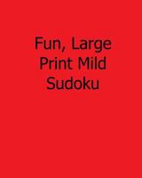 Fun, Large Print Mild Sudoku: 80 Easy to Read, Large Print Sudoku Puzzles 1482502178 Book Cover