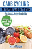 Carb Cycling: The Recipe and Diet Book: Fat Loss & Nutrition Guide 1497364396 Book Cover