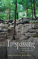 Trespassing: An Inquiry into the Private Ownership of Land