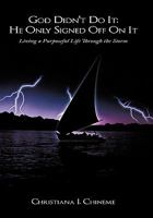 God Didn't Do It; He Only Signed Off on It: Living a Purposeful Life Through the Storm 1449058094 Book Cover