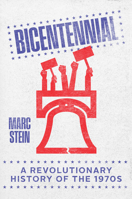 Bicentennial: A Revolutionary History of the 1970s 0226847411 Book Cover