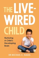 The Livewired Child: Nurturing A Child's Developing Brain 1923569465 Book Cover