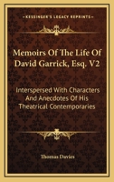 Memoirs Of The Life Of David Garrick, Esq. V2: Interspersed With Characters And Anecdotes Of His Theatrical Contemporaries 1163279404 Book Cover