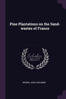 Pine Plantations on the Sand-Wastes of France 1358165130 Book Cover