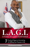 L.A.G.I - LIVING AS GOD INTENDED: 7 Practical Steps to Uncovering & Fulfilling Your Purpose in Life B08VLSSMKD Book Cover