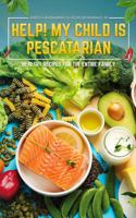 Help! My Child is Pescatarian: Healthy Recipes for the Entire Family 1969844752 Book Cover